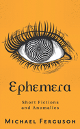 Ephemera: Short Fictions and Anomalies