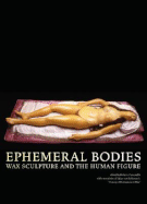 Ephemeral Bodies: Wax Sculpture and the Human Figure