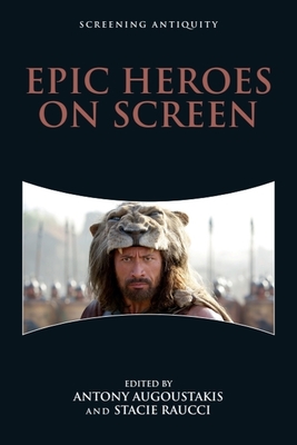 Epic Heroes on Screen - Augoustakis, Antony (Editor), and Raucci, Stacie (Editor)