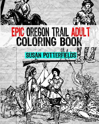 Epic Oregon Trail Adult Coloring Book - Potterfields, Susan