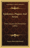 Epidemics, Plagues and Fevers: Their Causes and Prevention (1892)