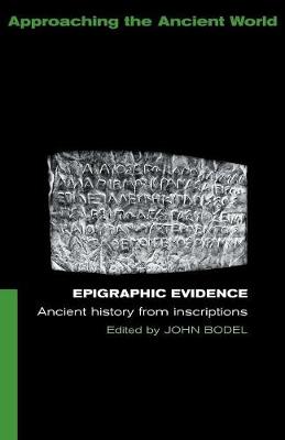 Epigraphic Evidence: Ancient History From Inscriptions - Bodel, John (Editor)
