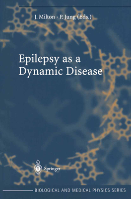 Epilepsy as a Dynamic Disease - Milton, John (Editor), and Jung, Peter (Editor)