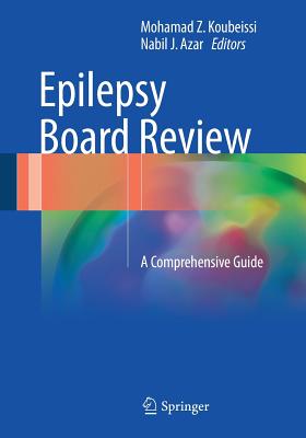 Epilepsy Board Review: A Comprehensive Guide - Koubeissi, Mohamad Z (Editor), and Azar, Nabil J, MD (Editor)