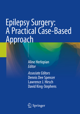 Epilepsy Surgery: A Practical Case-Based Approach - Herlopian, Aline (Editor), and Spencer, Dennis Dee (Editor), and Hirsch, Lawrence J. (Editor)