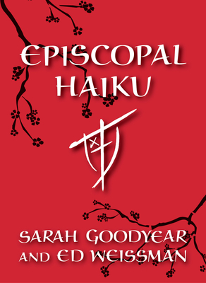 Episcopal Haiku - Goodyear, Sarah, and Weissman, Ed