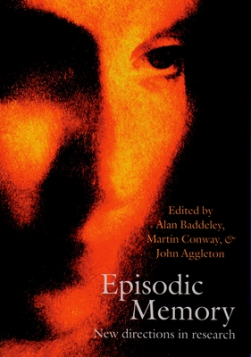 Episodic Memory: New Directions in Research - Baddeley, Alan (Editor), and Conway, Martin A (Editor), and Aggleton, John P (Editor)