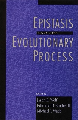Epistasis and the Evolutionary Process - Wolf, Jason B, and Brodie, Edmund D, and Wade, Michael J