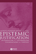 Epistemic Justification: Internalism vs. Externalism, Foundations vs. Virtues