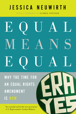 Equal Means Equal: Why the Time for an Equal Rights Amendment Is Now - Neuwirth, Jessica, and Steinem, Gloria (Introduction by)