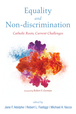 Equality and Non-Discrimination: Catholic Roots, Current Challenges - Adolphe, Jane F (Editor), and Fastiggi, Robert L (Editor), and Vacca, Michael A (Editor)