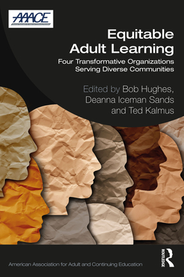 Equitable Adult Learning: Four Transformative Organizations Serving Diverse Communities - Hughes, Bob (Editor), and Sands, Deanna Iceman (Editor), and Kalmus, Ted (Editor)