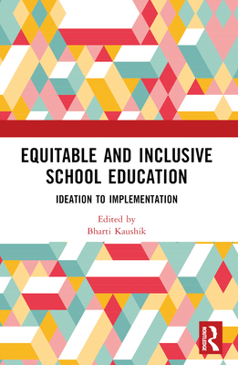 Equitable and Inclusive School Education: Ideation to Implementation - Kaushik, Bharti (Editor)