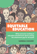 Equitable Education: What everyone working in education should know about closing the attainment gap for all pupils