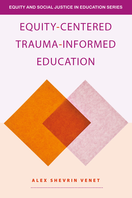 Equity-Centered Trauma-Informed Education - Venet, Alex Shevrin