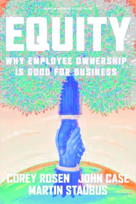 Equity: Why Employee Ownership Is Good for Business - Rosen, Corey, and Case, John F, and Staubus, Martin