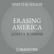 Erasing America: Losing Our Future by Destroying Our Past