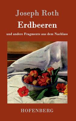 Erdbeeren: Und Andere Fragmente Aus Dem Nachlass - Roth, Joseph