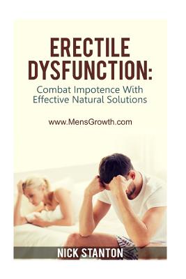 Erectile Dysfunction: Combat Impotence with Effective Natural Solutions - Stanton, Nick
