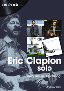 Eric Clapton Solo On Track: Every Album, Every Song