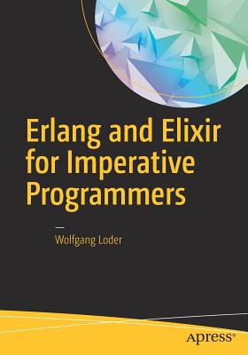 ERLANG and Elixir for Imperative Programmers - Loder, Wolfgang