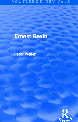 Ernest Bevin (Routledge Revivals) - Weiler, Peter
