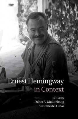 Ernest Hemingway in Context - Moddelmog, Debra A. (Editor), and del Gizzo, Suzanne (Editor)