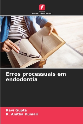 Erros processuais em endodontia - Gupta, Ravi, and Kumari, R Anitha