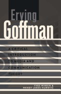 Erving Goffman: A Critical Introduction to Media and Communication Theory
