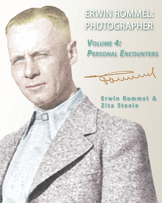 Erwin Rommel Photographer: Vol. 4, Personal Encounters - Steele, Zita (Photographer), and Rommel, Erwin (Photographer)