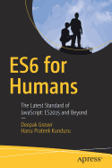 Es6 for Humans: The Latest Standard of JavaScript: Es2015 and Beyond