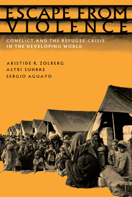 Escape from Violence - Zolberg, Aristide R, and Suhrke, Astri, and Aguayo, Sergio