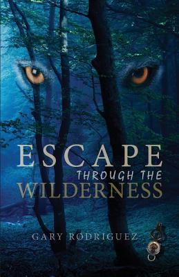 Escape Through the Wilderness - Rodriguez, Gary