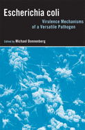 Escherichia Coli: Virulence Mechanisms of a Versatile Pathogen