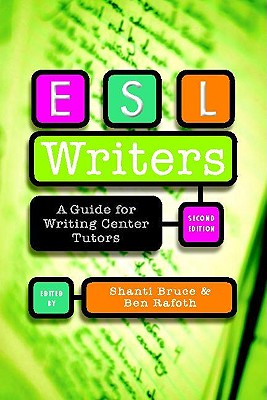 ESL Writers, Second Edition: A Guide for Writing Center Tutors - Rafoth, Ben, and Bruce, Shanti