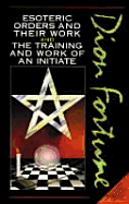 Esoteric Orders & Their Work & the Training & Work of the Initiate