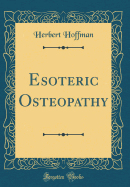 Esoteric Osteopathy (Classic Reprint)