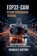 ESP32-CAM Python Programming Tutorial: Build AI Cameras Fast (Hands-on projects with 10+ code templates for IoT beginners.)