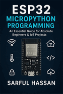 ESP32 MicroPython Programming: An Essential Guide for Absolute Beginners & IoT Projects