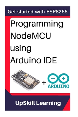 Esp8266: Programming NodeMCU Using Arduino IDE - Get Started With ESP8266 - Learning, Upskill