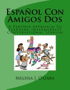 Espa�ol Con Amigos Dos: A Partner Approach to Learning Intermediate Conversational Spanish