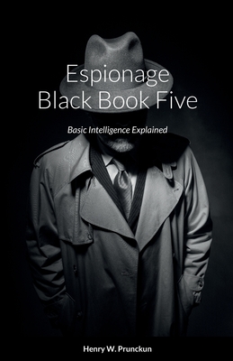 Espionage Black Book Five: Basic Intelligence Explained - Prunckun, Henry