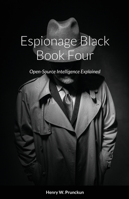 Espionage Black Book Four: Open-Source Intelligence Explained - Prunckun, Henry