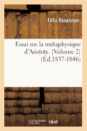 Essai Sur La M?taphysique d'Aristote. [Volume 2] (?d.1837-1846)