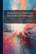 Essai Sur La Synth?se Des Forces Physiques