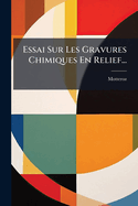 Essai Sur Les Gravures Chimiques En Relief...