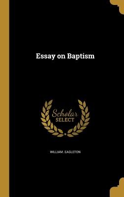 Essay on Baptism - Eagleton, William