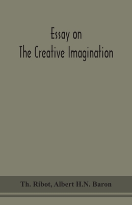 Essay On The Creative Imagination - Th Ribot, and H N Baron, Albert