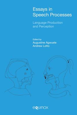 Essays in Speech Processes: Language Production and Perception - Agwuele, Augustine (Editor), and Lotto, Andrew (Editor)