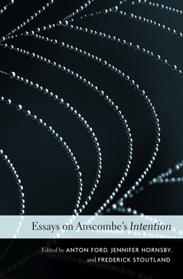 Essays on Anscombe's Intention - Ford, Anton (Editor), and Hornsby, Jennifer (Editor), and Stoutland, Frederick (Editor)